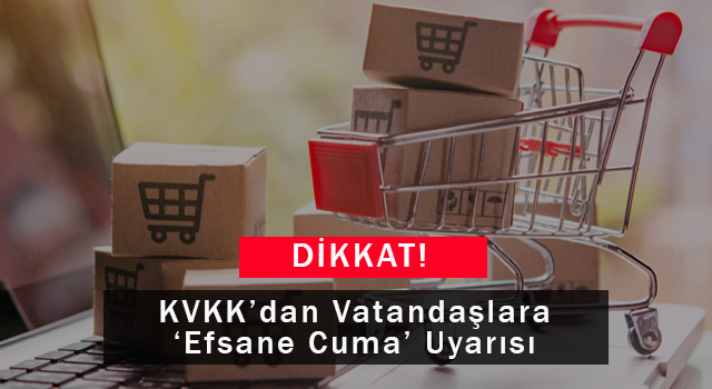 KVKK’dan Vatandaşlara ‘Efsane Cuma’ Uyarısı