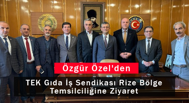 Özgür Özel'den TEK Gıda İş Sendikası Rize Bölge Temsilciliğine Ziyaret