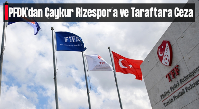 PFDK’dan Çaykur Rizespor’a ve Taraftarına Ceza