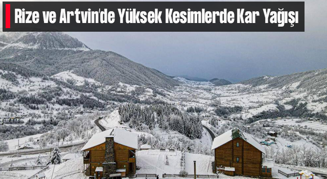 Rize ve Artvin'in yüksek kesimlerine kar yağdı