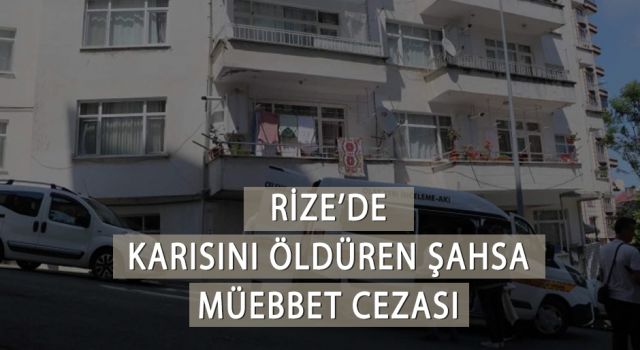 Rize'de Karısını Öldüren Şahsa Müebbet Cezası