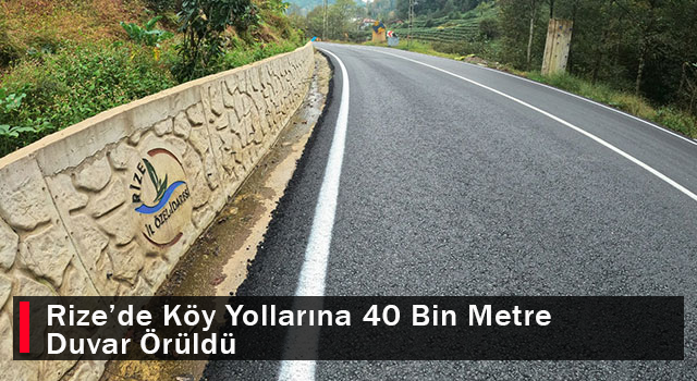 Rize’de Köy Yollarına 40 Bin Metre Duvar Örüldü