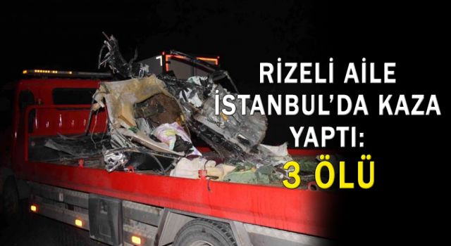 Rizeli Aile İstanbul'da Kaza Yaptı: 3 Ölü
