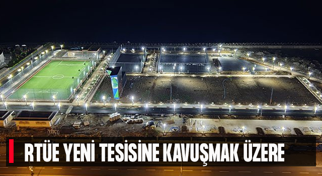 RTEÜ Yeni Tesisine Kavuşmak Üzere