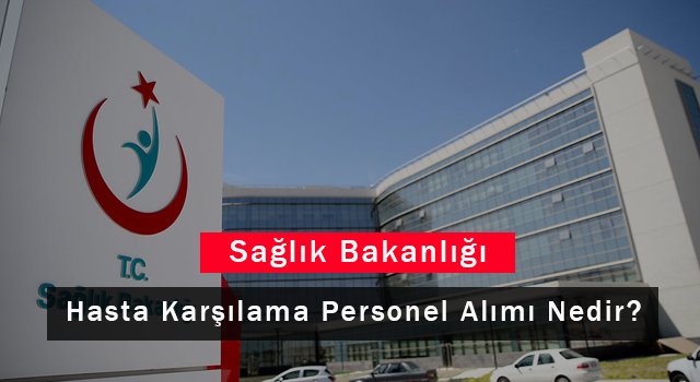 Sağlık Bakanlığı Hasta Karşılama Personel Alımı Nedir?