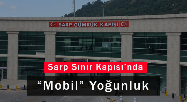 Sarp Sınır Kapısı'nda 'Mobil' Yoğunluk