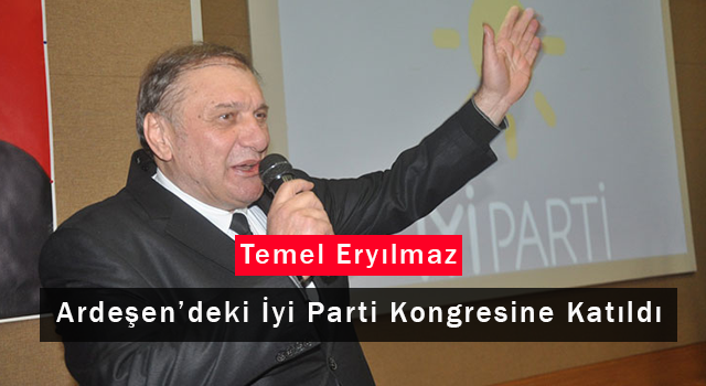 Temel Eryılmaz Ardeşen'deki İyi Parti Kongresine Katıldı