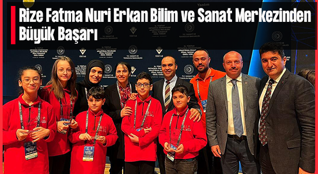 TÜBİTAK 2204-B Ortaokul Öğrencileri Araştırma Projeleri Yarışmasında Rize Fatma Nuri Erkan Bilim ve Sanat Merkezinden büyük Başarı.