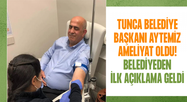 Tunca Belediye Başkanı Aytemiz Ameliyat Oldu.