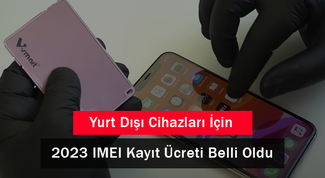 Yurt Dışı Cihazları İçin 2023 IMEI Kayıt Ücreti Belli Oldu