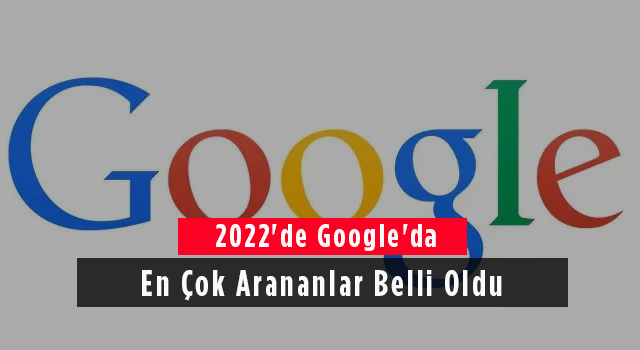 2022'de Google'da En Çok Arananlar Belli Oldu