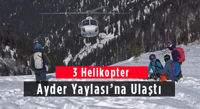 3 Helikopter Ayder Yaylası'na Ulaştı