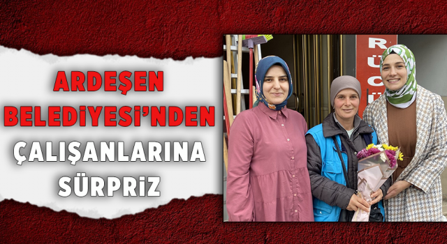 Ardeşen Belediyesinden Çalışanlarına Sürpriz