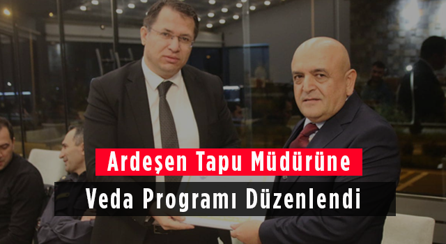 Ardeşen Tapu Müdürüne Veda Programı Düzenlendi