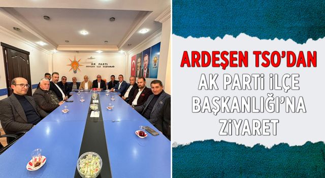 Ardeşen TSO’dan Ak Parti İlçe Başkanlığı’na Ziyaret