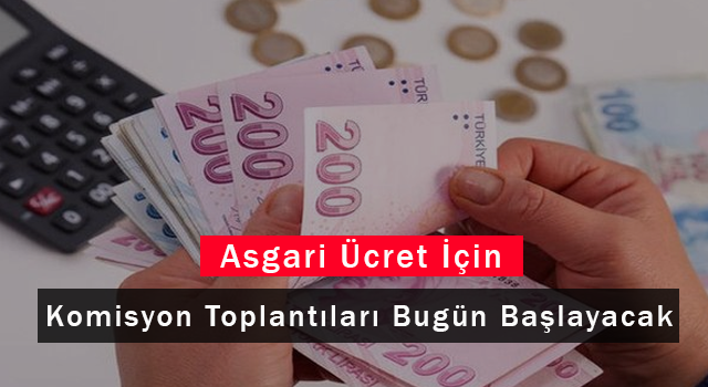 Asgari Ücret İçin Komisyon Toplantıları Bugün Başlayacak