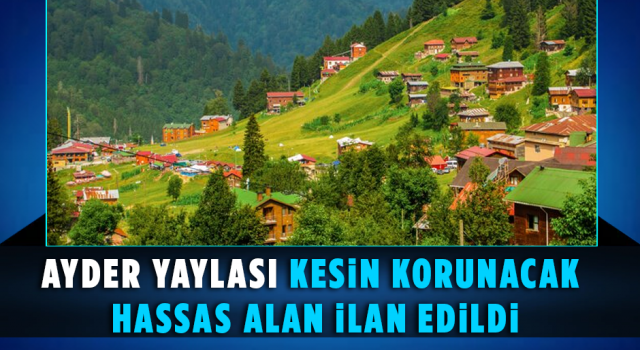 Ayder Yaylası Kesin Korunacak Hassas Alan İlan Edildi