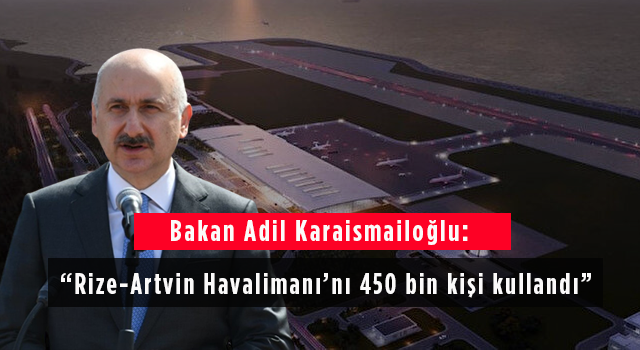 Bakan Adil Karaismailoğlu: Rize-Artvin Havalimanı’nı 450 bin kişi kullandı