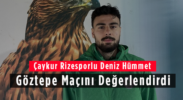 Çaykur Rizesporlu Deniz Hümmet Göztepe Maçını Değerlendirdi