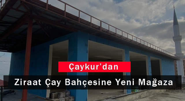 Çaykur'dan Ziraat Çay Bahçesine Yeni Mağaza