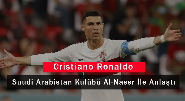 Cristiano Ronaldo Suudi Arabistan Kulübü Al-Nassr İle Anlaştı