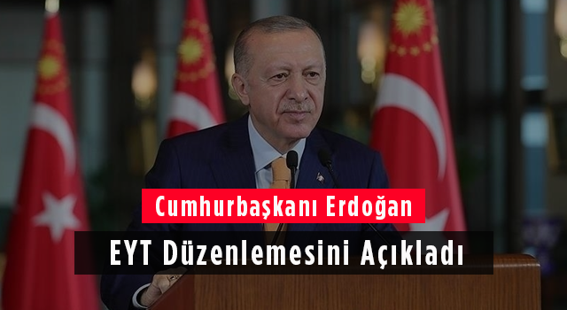 Cumhurbaşkanı Erdoğan EYT Düzenlemesini Açıkladı