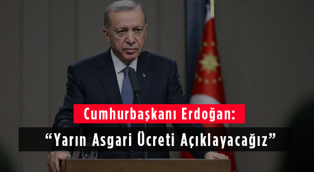 Cumhurbaşkanı Erdoğan: Yarın asgari ücreti açıklayacağız