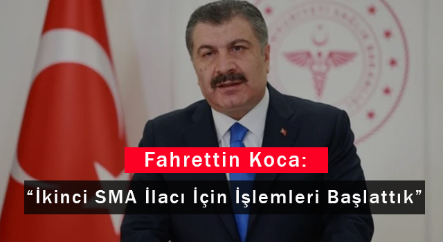 Fahrettin Koca: İkinci SMA İlacı İçin İşlemleri Başlattık