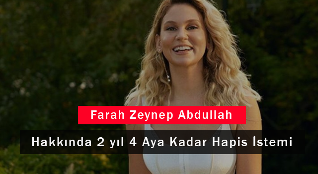 Farah Zeynep Abdullah Hakkında 2 yıl 4 Aya Kadar Hapis İstemi