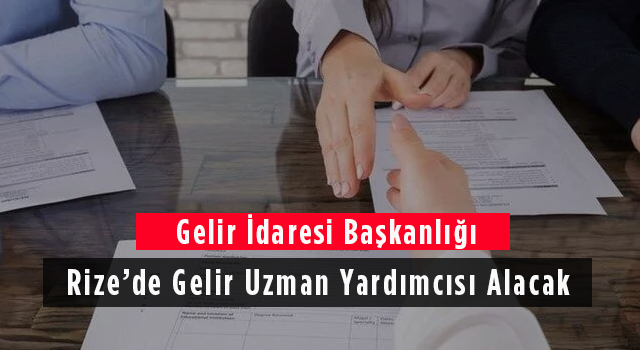 Gelir İdaresi Başkanlığı Rize’de Gelir Uzman Yardımcısı Alacak