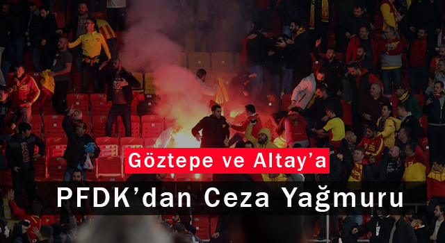 Göztepe ve Altay'a PFDK'dan Ceza Yağmuru