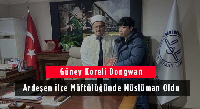 Güney Koreli Dongwan Ardeşen İlçe Müftülüğünde Müslüman Oldu