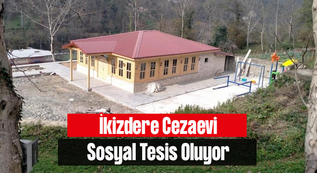 İ̇kizdere Cezaevi Sosyal Tesis Oluyor