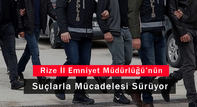 Rize İl Emniyet Müdürlüğü’nün Suçlarlar Mücadelesi Sürüyor