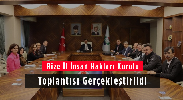 Rize İl İnsan Hakları Kurulu Toplantısı Gerçekleştirildi