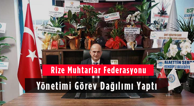 Rize Muhtarlar Federasyonu Yönetimi Görev Dağılımı Yaptı