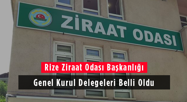 Rize Ziraat Odası Başkanlığı Genel Kurul Delegeleri Belli Oldu