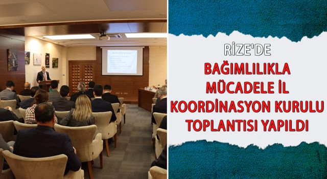 Rize'de Bağımlılıkla Mücadele İl Koordinasyon Kurulu Toplantısı Yapıldı