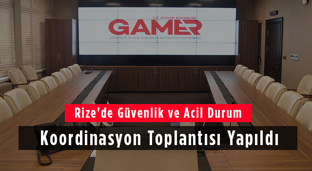 Rize'de Güvenlik ve Acil Durum Koordinasyon Toplantısı Yapıldı