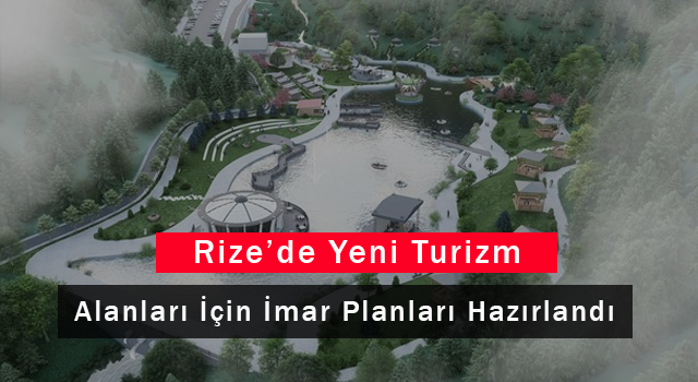 Rize’de Yeni Turizm Alanları İçin İmar Planları Hazırlandı