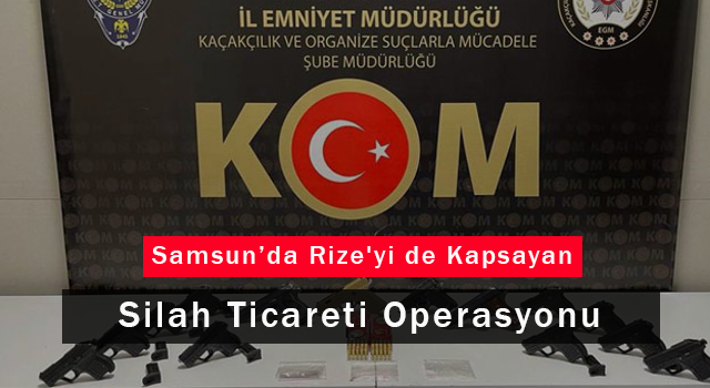 Samsun’da Rize'yi de Kapsayan Silah Ticareti Operasyonu
