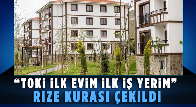 TOKi İlk Evim İlk İş Yerim Rize Kurası Çekildi