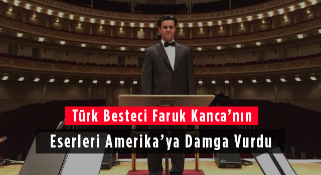 Türk Besteci Faruk Kanca’nın Eserleri Amerika’ya Damga Vurdu