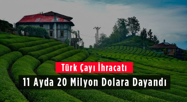 Türk Çayı İhracatı 11 Ayda 20 Milyon Dolara Dayandı