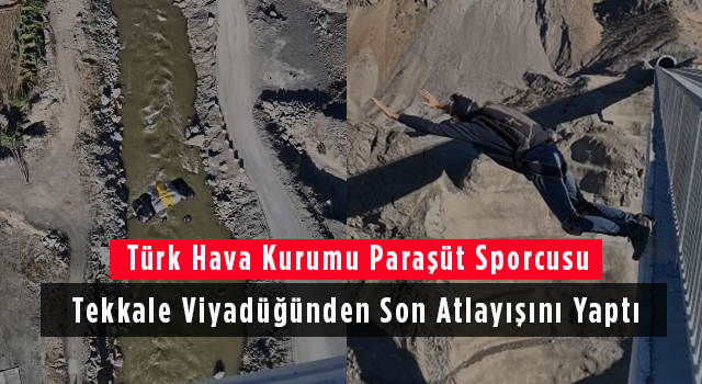 Türk Hava Kurumu Paraşüt Sporcusu Tekkale Viyadüğünden Son Atlayışını Yaptı
