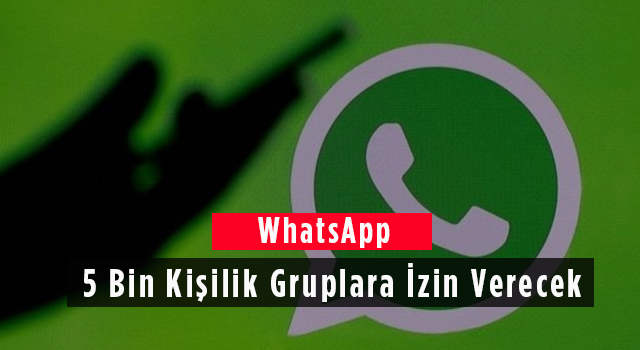 WhatsApp 5 Bin Kişilik Gruplara İzin Verecek