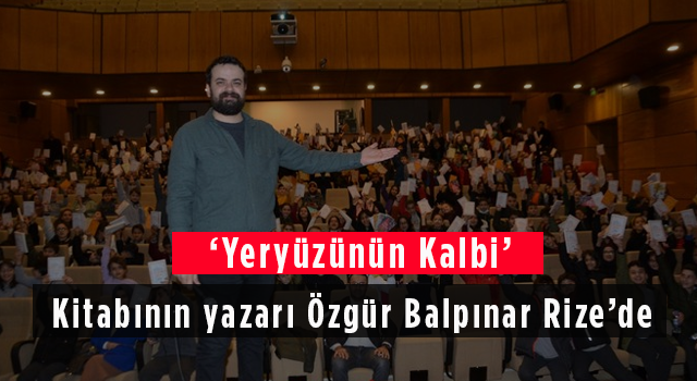 'Yeryüzünün Kalbi' Kitabının Yazarı Özgür Balpınar Rize’de