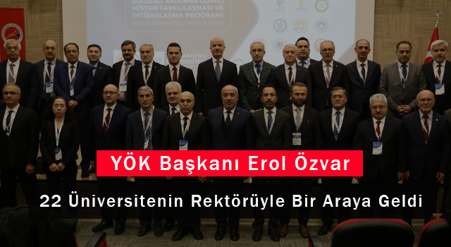 YÖK Başkanı Erol Özvar 22 Üniversitenin Rektörüyle Bir Araya Geldi