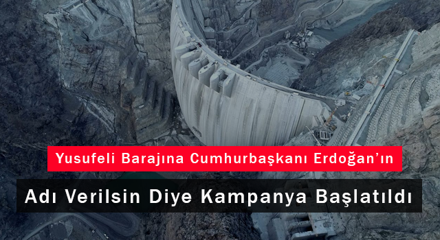 Yusufeli Barajına Cumhurbaşkanı Erdoğan’ın Adı Verilsin Diye Kampanya Başlatıldı