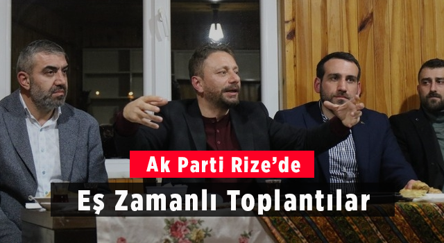 AK Parti Rize'de Eş Zamanlı Toplantılar